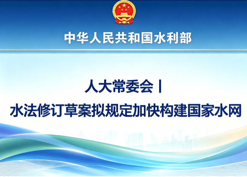 人大常委会丨水法修订草案拟规定加快构建国家水网